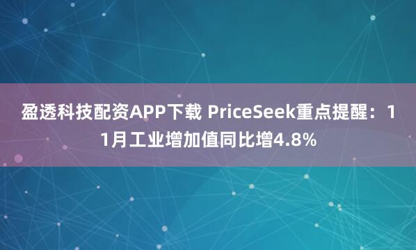 盈透科技配资APP下载 PriceSeek重点提醒：11月工业增加值同比增4.8%