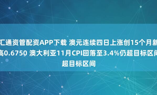 汇通资管配资APP下载 澳元连续四日上涨创15个月新高0.6750 澳大利亚11月CPI回落至3.4%仍超目标区间